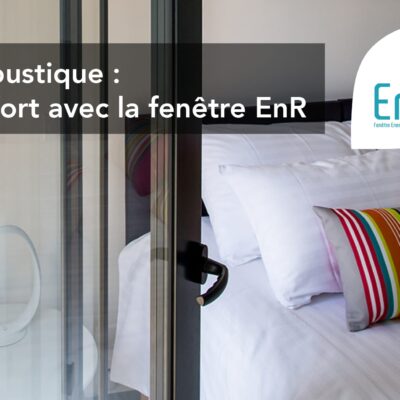 Isolation phonique : Plus de confort avec la fenêtre EnR